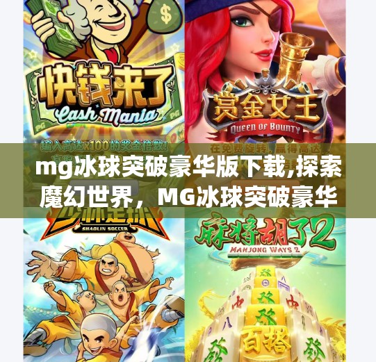 mg冰球突破豪华版下载,探索魔幻世界，MG冰球突破豪华版游戏的深度体验
