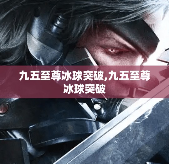 九五至尊冰球突破,九五至尊冰球突破