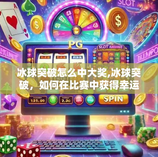 冰球突破怎么中大奖,冰球突破，如何在比赛中获得幸运大奖