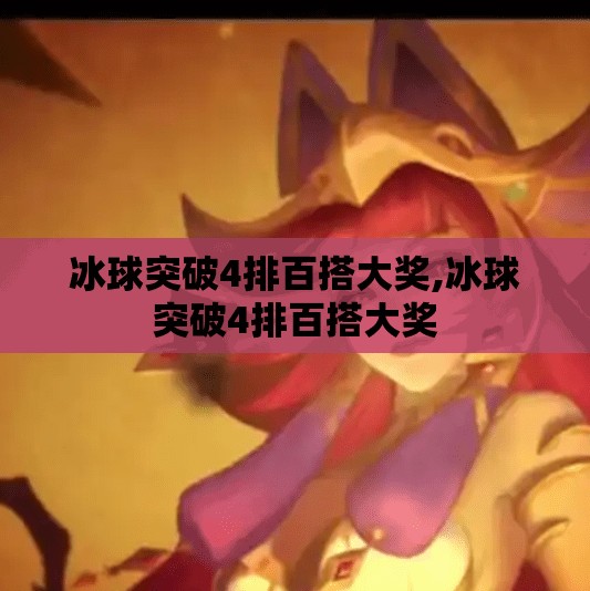 冰球突破4排百搭大奖,冰球突破4排百搭大奖