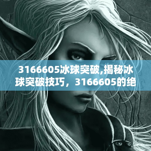 3166605冰球突破,揭秘冰球突破技巧，3166605的绝技解析