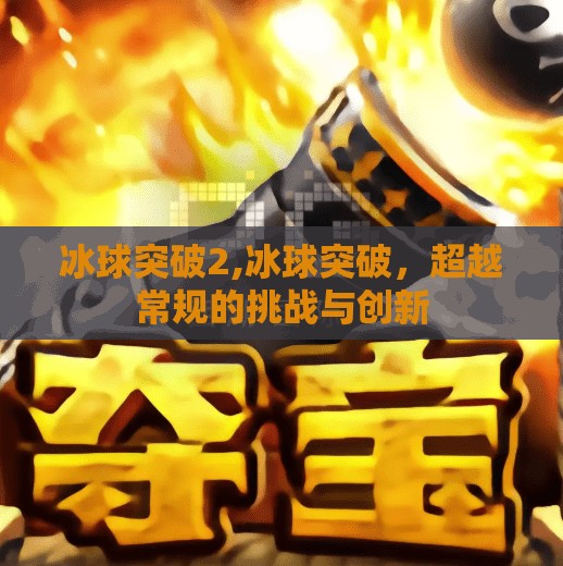 冰球突破2,冰球突破，超越常规的挑战与创新