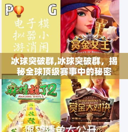 冰球突破群,冰球突破群，揭秘全球顶级赛事中的秘密