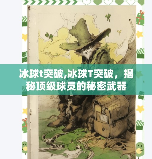 冰球t突破,冰球T突破，揭秘顶级球员的秘密武器