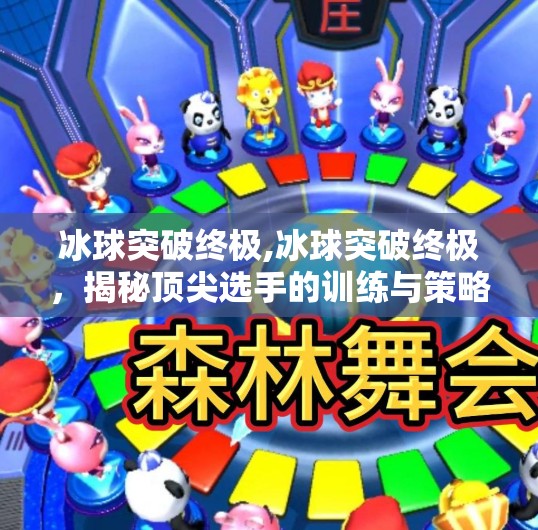 冰球突破终极,冰球突破终极，揭秘顶尖选手的训练与策略