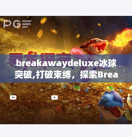 breakawaydeluxe冰球突破,打破束缚，探索Breakaway Deluxe冰球的极限
