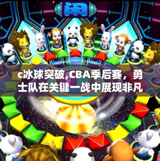 c冰球突破,CBA季后赛，勇士队在关键一战中展现非凡实力，成功超越卫冕冠军