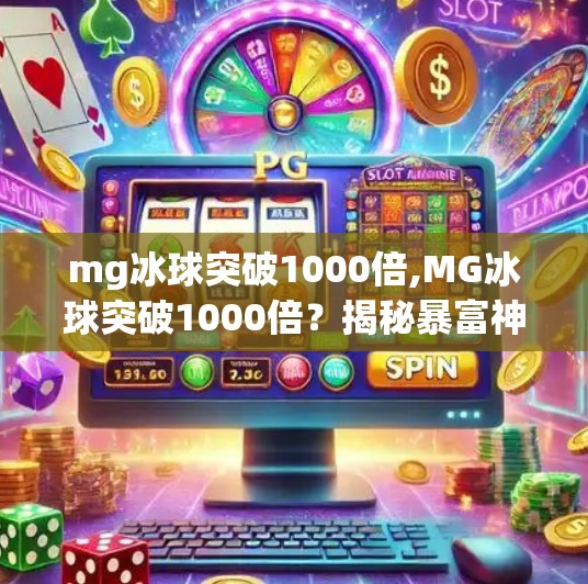 mg冰球突破1000倍,MG冰球突破1000倍?揭秘暴富神话背后的真相与风险