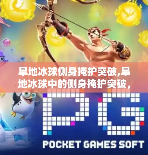 旱地冰球侧身掩护突破,旱地冰球中的侧身掩护突破,小技巧大智慧,教你如何在狭小空间里撕开防线!