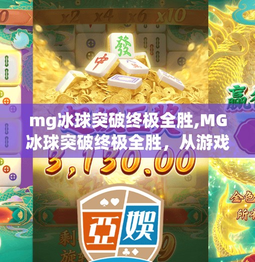 mg冰球突破终极全胜,MG冰球突破终极全胜，从游戏机制到玩家心理的深度解析