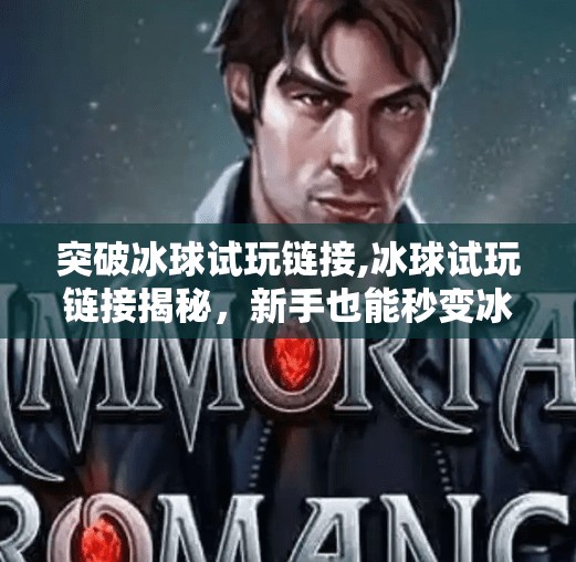 突破冰球试玩链接,冰球试玩链接揭秘,新手也能秒变冰上飞人的秘密武器!