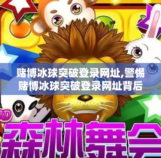 赌博冰球突破登录网址,警惕赌博冰球突破登录网址背后的陷阱,别让一时冲动毁掉人生