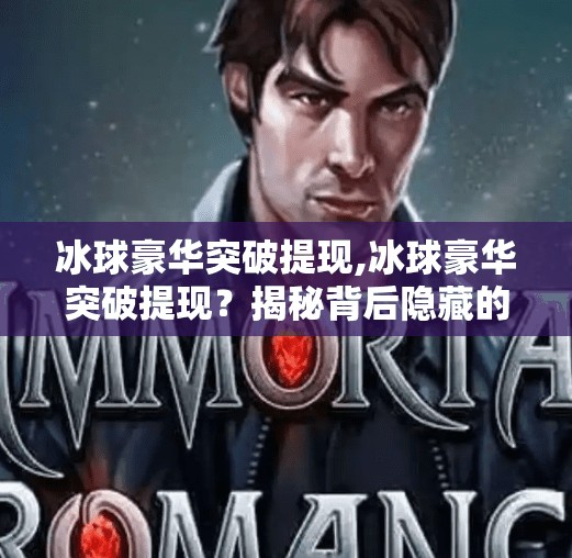 冰球豪华突破提现,冰球豪华突破提现?揭秘背后隐藏的套路与真相!