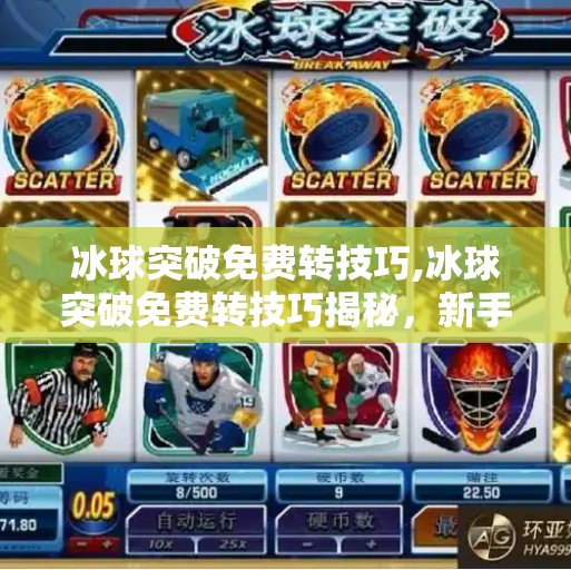 冰球突破免费转技巧,冰球突破免费转技巧揭秘,新手如何用零成本玩转高回报游戏?