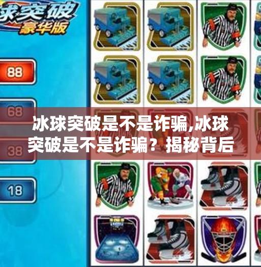 冰球突破是不是诈骗,冰球突破是不是诈骗?揭秘背后的投资陷阱与真实内幕