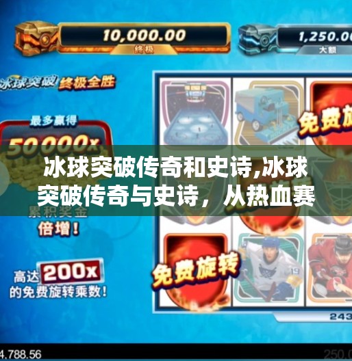 冰球突破传奇和史诗,冰球突破传奇与史诗，从热血赛场到精神图腾