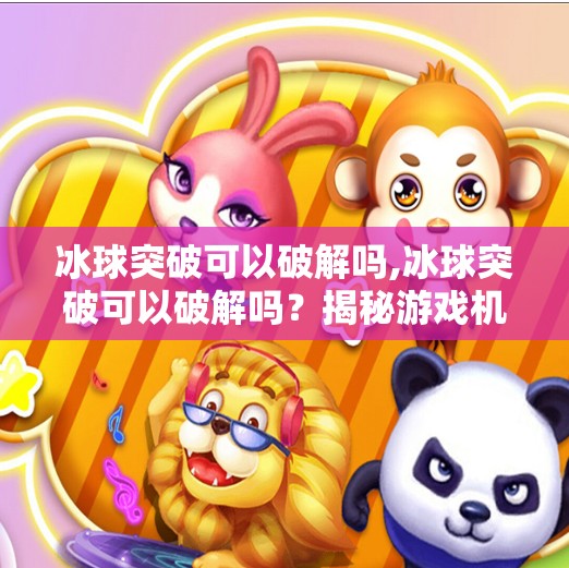 冰球突破可以破解吗,冰球突破可以破解吗？揭秘游戏机制与合法博弈边界