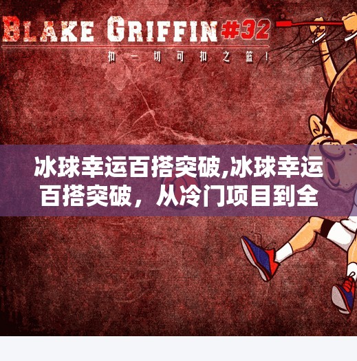 冰球幸运百搭突破,冰球幸运百搭突破,从冷门项目到全民热潮的逆袭之路