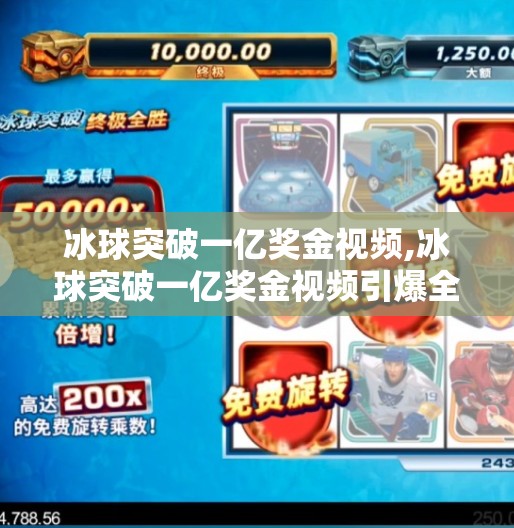 冰球突破一亿奖金视频,冰球突破一亿奖金视频引爆全网！背后真相竟让人心酸？