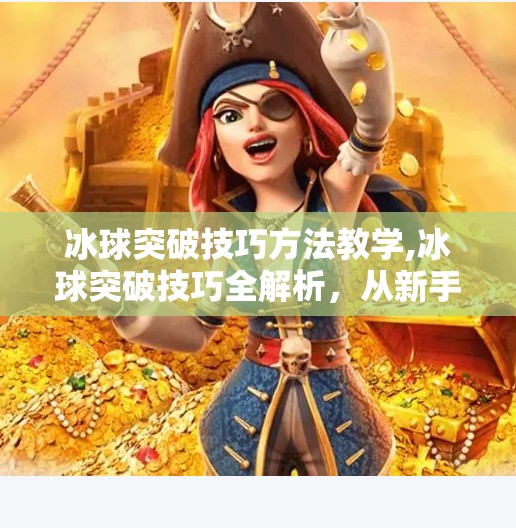 冰球突破技巧方法教学,冰球突破技巧全解析,从新手到高手的进阶之路