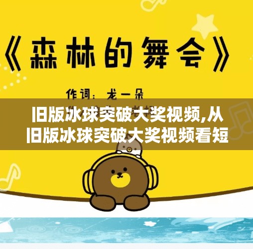 旧版冰球突破大奖视频,从旧版冰球突破大奖视频看短视频时代的记忆回响与文化反思