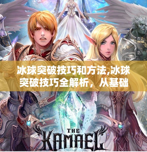 冰球突破技巧和方法,冰球突破技巧全解析，从基础到进阶，让你在赛场上如鱼得水！
