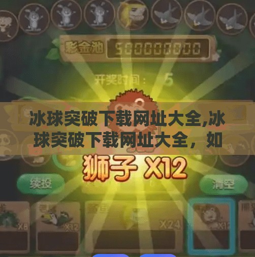 冰球突破下载网址大全,冰球突破下载网址大全,如何安全获取游戏资源?避坑指南来了!