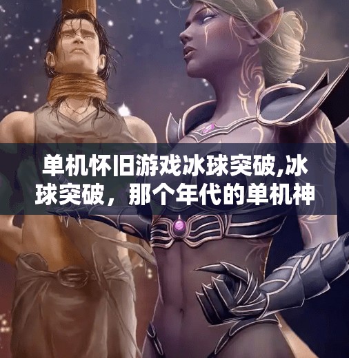 单机怀旧游戏冰球突破,冰球突破，那个年代的单机神作，为何至今仍让人念念不忘？