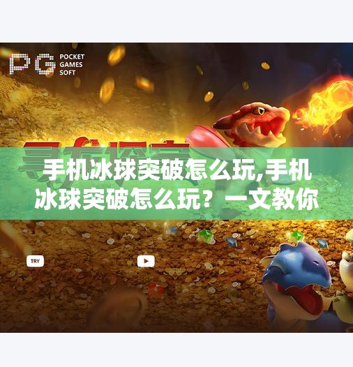 手机冰球突破怎么玩,手机冰球突破怎么玩？一文教你从新手到高手的完整攻略！