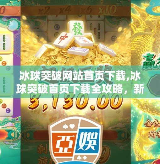 冰球突破网站首页下载,冰球突破首页下载全攻略,新手必看,轻松上手这项热门体育竞猜游戏!