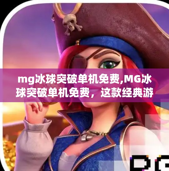 mg冰球突破单机免费,MG冰球突破单机免费，这款经典游戏为何让老玩家欲罢不能？