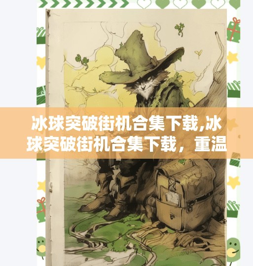 冰球突破街机合集下载,冰球突破街机合集下载,重温经典,畅享指尖上的竞技狂欢!