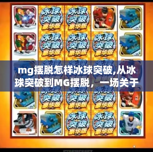 mg摆脱怎样冰球突破,从冰球突破到MG摆脱，一场关于策略与心理的博弈