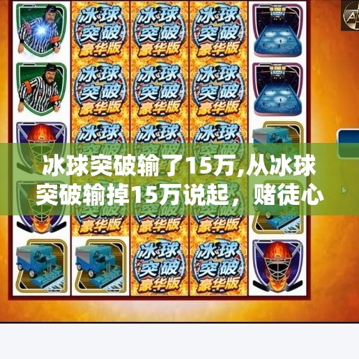 冰球突破输了15万,从冰球突破输掉15万说起，赌徒心理的陷阱与理性投资的觉醒