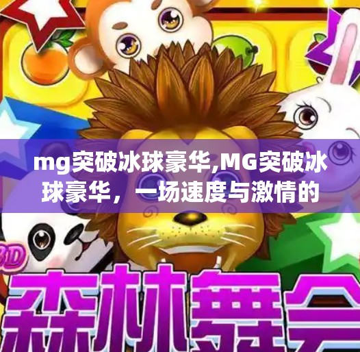 mg突破冰球豪华,MG突破冰球豪华，一场速度与激情的跨界风暴