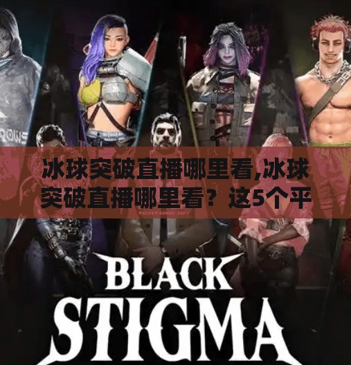 冰球突破直播哪里看,冰球突破直播哪里看？这5个平台让你不错过每一场比赛！