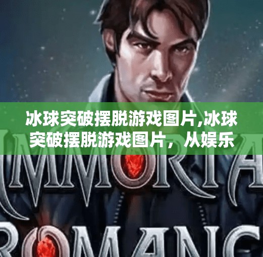 冰球突破摆脱游戏图片,冰球突破摆脱游戏图片,从娱乐到心理博弈的视觉密码