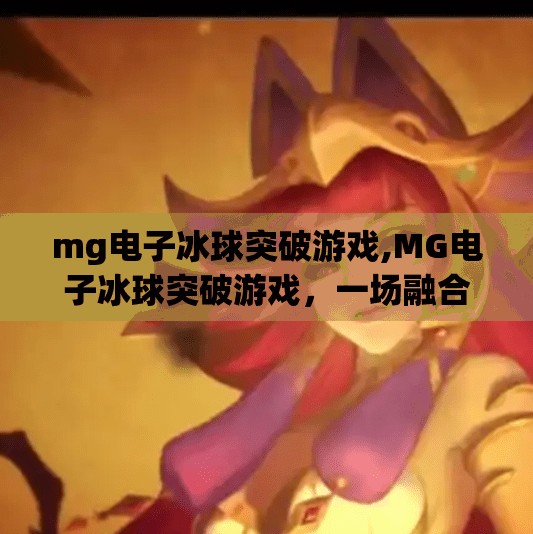 mg电子冰球突破游戏,MG电子冰球突破游戏，一场融合科技与竞技的沉浸式娱乐革命
