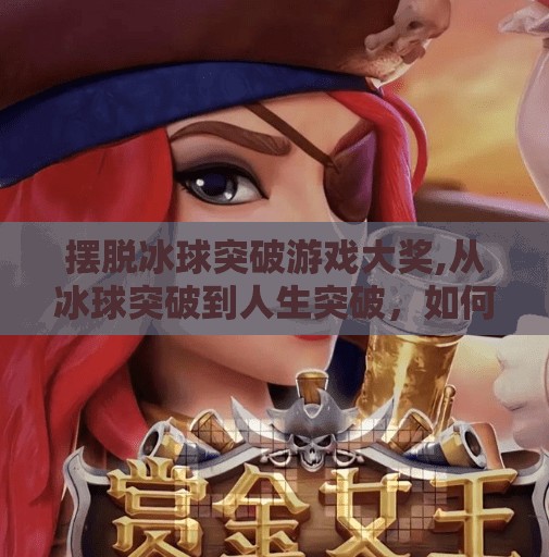 摆脱冰球突破游戏大奖,从冰球突破到人生突破，如何摆脱游戏成瘾，找回真实生活的精彩