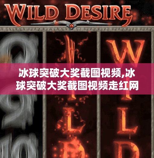 冰球突破大奖截图视频,冰球突破大奖截图视频走红网络,背后藏着怎样的赌与娱?