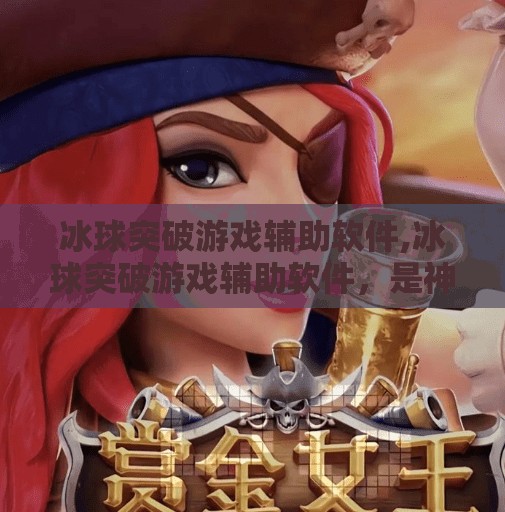 冰球突破游戏辅助软件,冰球突破游戏辅助软件,是神器还是陷阱?揭秘玩家背后的真相