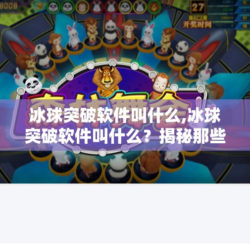 冰球突破软件叫什么,冰球突破软件叫什么？揭秘那些让球迷破防的神奇工具！