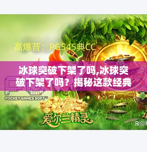 冰球突破下架了吗,冰球突破下架了吗？揭秘这款经典游戏的沉浮之路