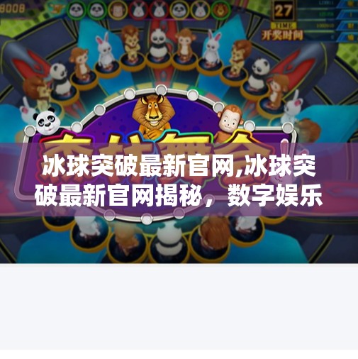 冰球突破最新官网,冰球突破最新官网揭秘，数字娱乐新风口还是陷阱？