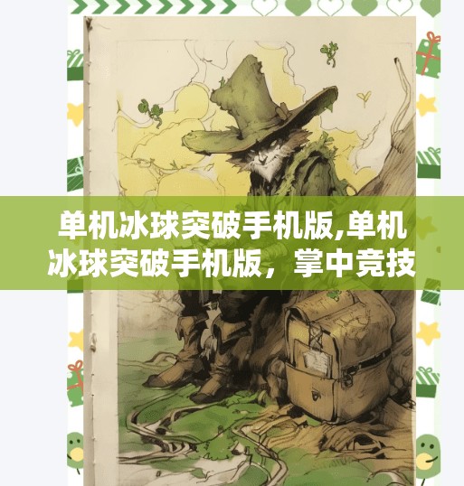 单机冰球突破手机版,单机冰球突破手机版，掌中竞技新体验，随时随地畅玩冰球激情！
