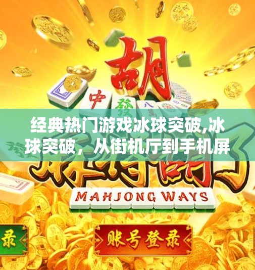经典热门游戏冰球突破,冰球突破，从街机厅到手机屏幕，一款经典游戏的传奇重生之路