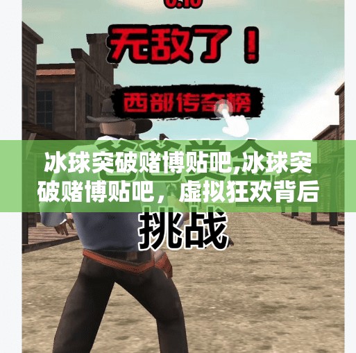冰球突破赌博贴吧,冰球突破赌博贴吧，虚拟狂欢背后的法律红线与人性陷阱
