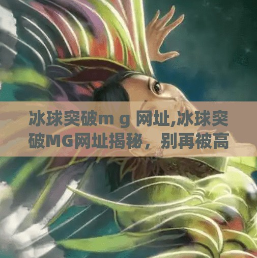 冰球突破m g 网址,冰球突破MG网址揭秘,别再被高回报陷阱骗了!