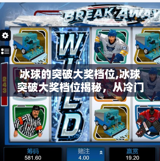 冰球的突破大奖档位,冰球突破大奖档位揭秘，从冷门项目到全民狂欢的逆袭之路