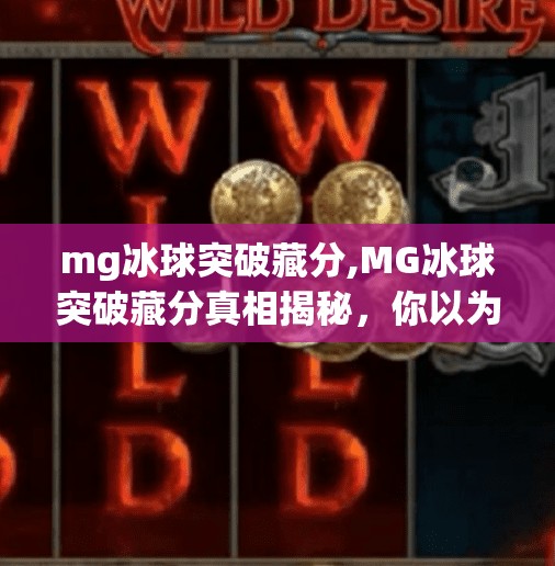 mg冰球突破藏分,MG冰球突破藏分真相揭秘，你以为的稳赚其实是陷阱！